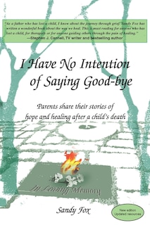 I Have No Intention of Saying Good-Bye: Parents Share Their Stories of Hope and Healing After a Child's Death