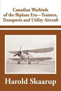 Canadian Warbirds Of The Biplane Era-trainers, Transports And Utility Aircraft by Harold A Skaarup