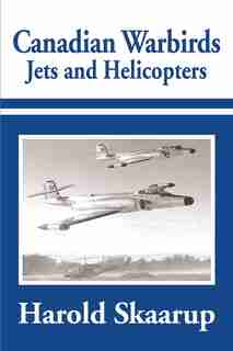 Canadian Warbirds Jets and Helicopters by Harold A Skaarup