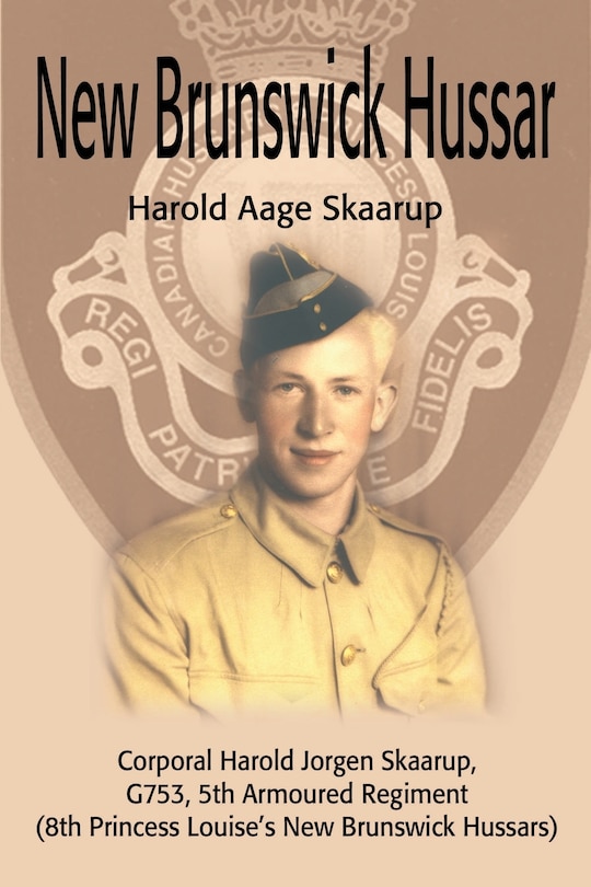 New Brunswick Hussar: Corporal Harold Jorgen Skaarup, G753, 5th Armored Regiment (8th Princess Louise's New Brunswick Hussars)