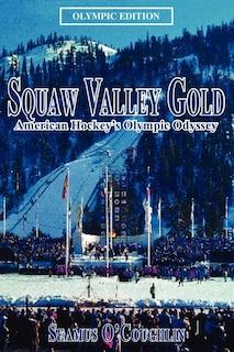 Squaw Valley Gold: American Hockey's Olympic Odyssey