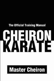 Cheiron Karate: The Official Training Manual by Adam Lee D'Amato-Neff