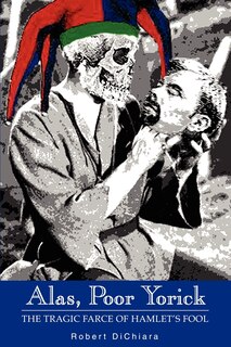 Alas, Poor Yorick: The Tragic Farce of Hamlet's Fool
