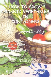 Front cover_How to Grow Organic Vegetables in Containers ( Anywhere!)