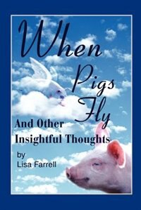 When Pigs Fly: And Other Insightful Thoughts