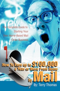 Front cover_How To Earn up to $100,000 a Year or More From Home by Mail