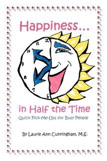 Front cover_Happiness in Half the Time; Quick Pick-Me-Ups for Busy People