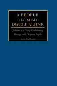 A People That Shall Dwell Alone: Judaism as a Group Evolutionary Strategy, with Diaspora Peoples by Kevin B MacDonald