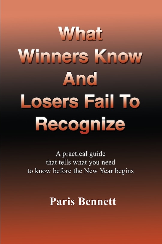 What Winners Know and Losers Fail to Recognize: A Practical Guide That Tells What You Need to Know Before the New Year Begins