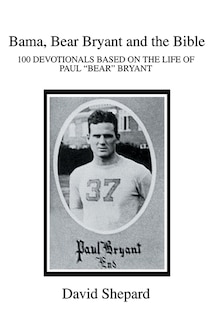 Bama, Bear Bryant and the Bible: 100 DEVOTIONALS BASED ON THE LIFE OF PAUL