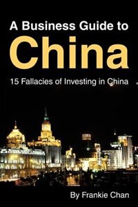 A Business Guide to China: 15 Fallacies of Investing in China