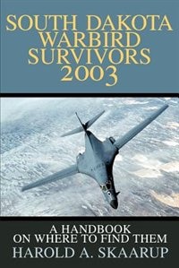 South Dakota Warbird Survivors 2003: A Handbook on where to find them