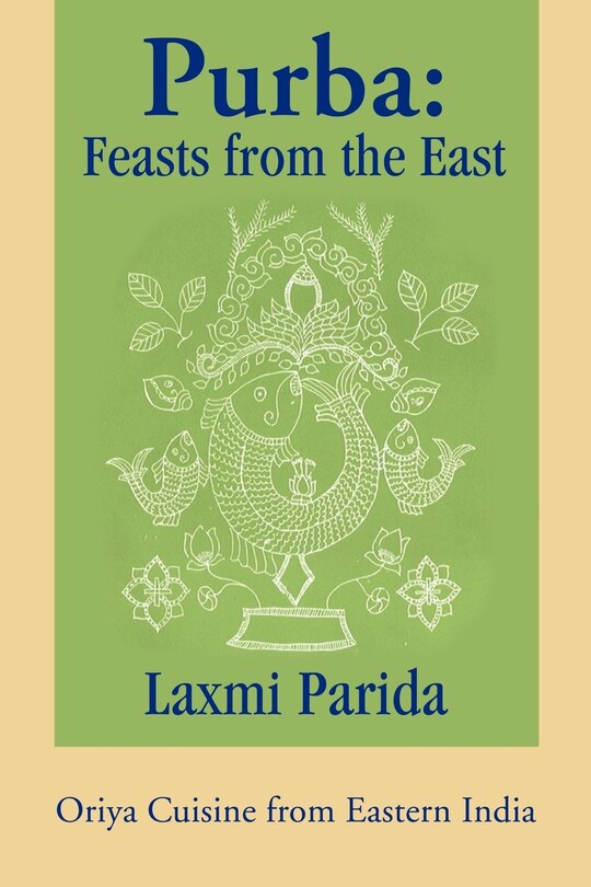 Purba: Feasts From The East: Oriya Cuisine From Eastern India