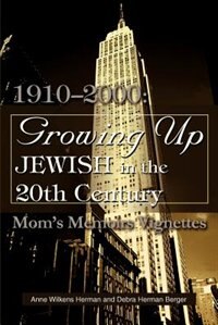Growing Up Jewish in the 20th Century: 1910-2000: Mom's Memoirs Vignettes