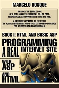 Programming a REAL Internet Site with ASP and HTML: Book I: HTML and Basic ASP