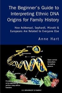 The Beginner's Guide to Interpreting Ethnic DNA Origins for Family History: How Ashkenazi, Sephardi, Mizrahi &amp; Europeans Are Related to Everyone Else