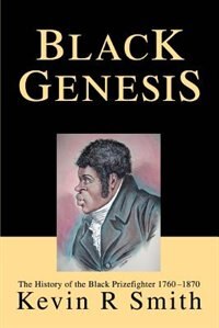 Black Genesis: The History of the Black Prizefighter 1760-1870