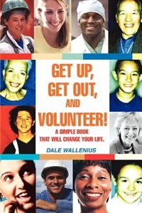 Get Up, Get Out, and Volunteer!: A simple book that will change your life.