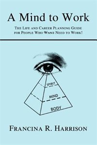 A Mind to Work: The Life and Career Planning Guide for People Who Want Need to Work!