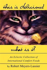 This Is Delicious! What Is It?: An Eclectic Collection of International Comfort Foods