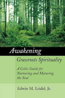 Awakening Grassroots Spirituality: A Celtic Guide for Nurturing and Maturing the Soul