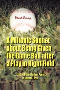 Front cover_A Miltonic Sonnet about Being Given the Game Ball after a Play in Right Field