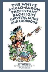 Front cover_The White Anglo-Saxon Protestant Bachelor's Survival Guide and Cookbook