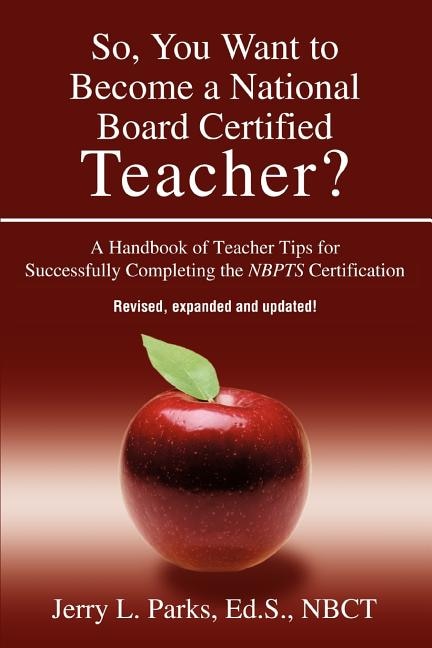 So, You Want To Become A National Board Certified Teacher?: A Handbook Of Teacher Tips For Successfully Completing The Nbpts Certification