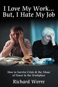 Couverture_I Love My Work . . . But, I Hate My Job: How to Survive Crisis & the Abuse of Power in the Workplace