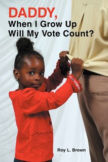 Front cover_Daddy, When I Grow Up Will My Vote Count?