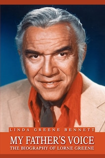 My Father's Voice: The Biography of Lorne Greene