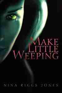 Make Little Weeping de Nina Riggs Jones