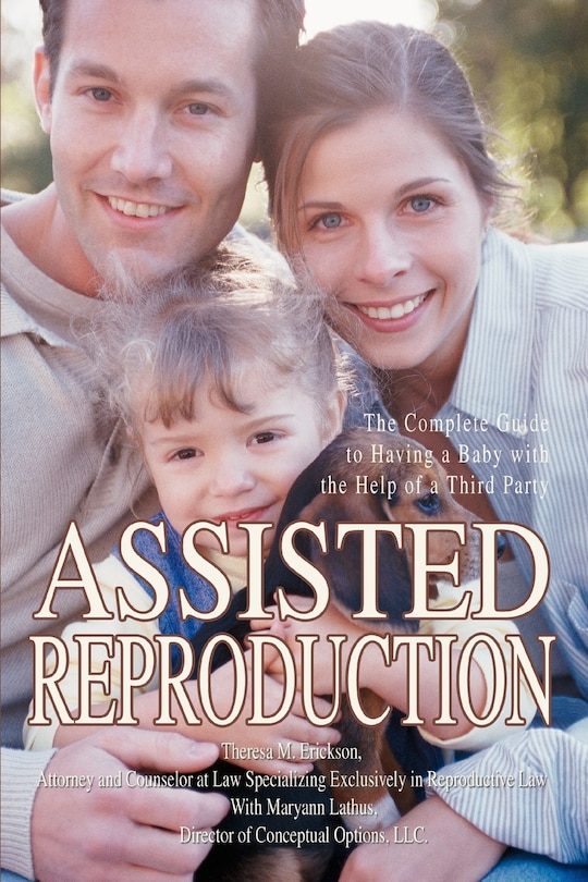 Assisted Reproduction: The Complete Guide to Having a Baby with the Help of a Third Party