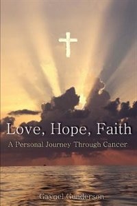 Love, Hope, Faith: A Personal Journey Through Cancer