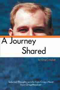 A Journey Shared: Selected Thoughts on Life from Greg's Head from GregsHead.net de Greg Campbell