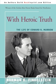 With Heroic Truth: The Life Of Edward R. Murrow