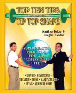 Top Ten Tips For Tip Top Shape: Super Health Programs For All Professional Fields de Matthew Deleo