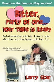 Bitter, Party of One... Your Table Is Ready: Relationship Advice from a Guy Who Has No Business Giving It.