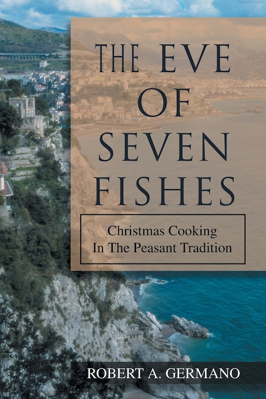 The Eve of Seven Fishes: Christmas Cooking In The Peasant Tradition