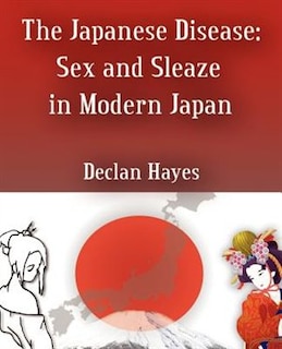 The Japanese Disease: Sex And Sleaze In Modern Japan