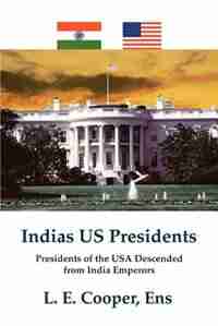 Indias Us Presidents: Presidents of the USA Descended from India Emperors de L. E. Cooper Ens