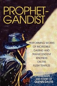 Prophetgandist: Performing Works of Incredible Daring and Transcendent Kindness on the Flesh Trapeze