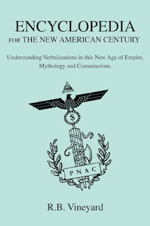 Encyclopedia for the New American Century: Understanding Verbalizations in this New Age of Empire, Mythology and Consumerism.