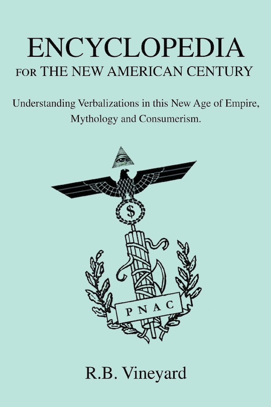 Encyclopedia for the New American Century: Understanding Verbalizations in this New Age of Empire, Mythology and Consumerism.