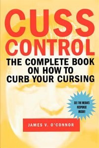 Cuss Control: The Complete Book on How to Curb Your Cursing