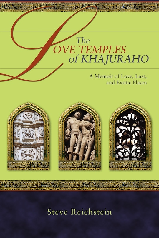 The Love Temples of Khajuraho: A Memoir of Love, Lust, and Exotic Places