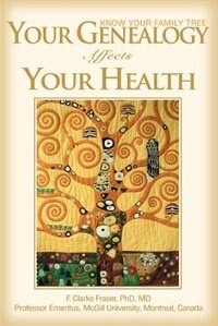 Your Genealogy Affects Your Health: Know Your Family Tree by F. Clarke Fraser Phd Md