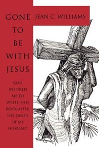 Gone To Be With Jesus: God inspired me to write this book after the death of my husband