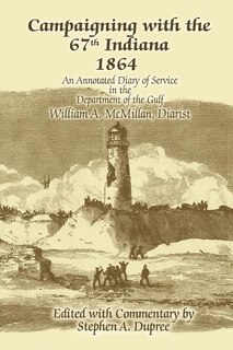 Campaigning with the 67th Indiana 1864: An Annotated Diary of Service in the Department of the Gulf