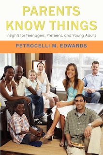 Parents Know Things: Insights for Teenagers, Preteens, and Young Adults